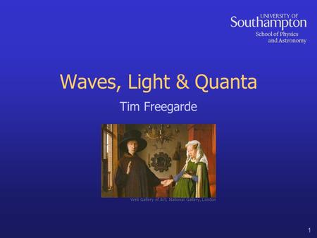 1 Waves, Light & Quanta Tim Freegarde Web Gallery of Art; National Gallery, London.