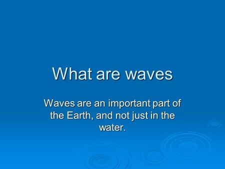Waves are an important part of the Earth, and not just in the water.