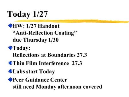 Today 1/27  HW: 1/27 Handout “Anti-Reflection Coating” due Thursday 1/30  Today: Reflections at Boundaries 27.3  Thin Film Interference 27.3  Labs.