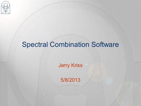 Spectral Combination Software Jerry Kriss 5/8/2013.