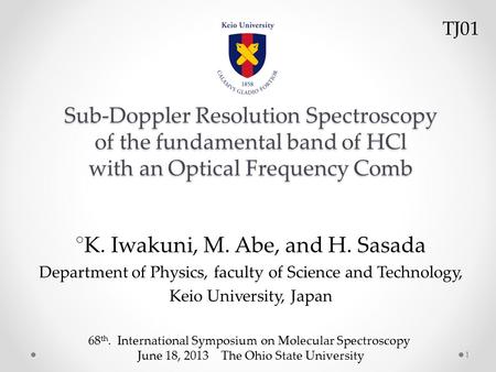 Sub-Doppler Resolution Spectroscopy of the fundamental band of HCl with an Optical Frequency Comb ○ K. Iwakuni, M. Abe, and H. Sasada Department of Physics,
