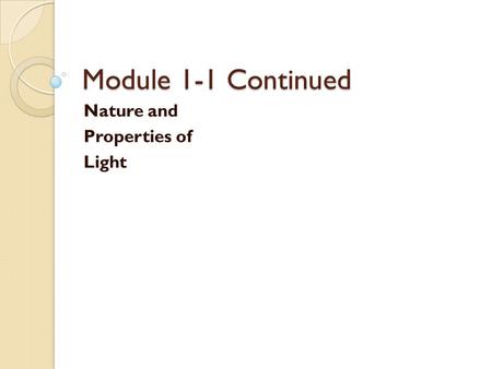 Module 1-1 Continued Nature and Properties of Light.