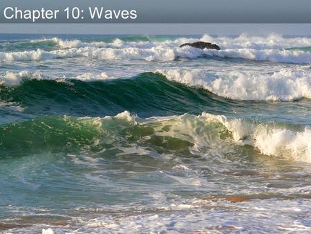Chapter 10: Waves Wave concepts  A wave is a “disturbance” that travels (usually through a medium).  They carry energy away from a source.  The disturbance.