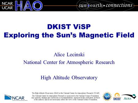 The High Altitude Observatory (HAO) at the National Center for Atmospheric Research (NCAR) The National Center for Atmospheric Research is sponsored by.