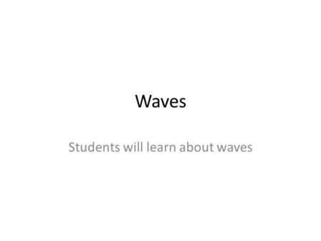 Waves Students will learn about waves. Waves Waves transfer energy without the transfer of mass. A wave is a vibratory disturbance that is transmitted.