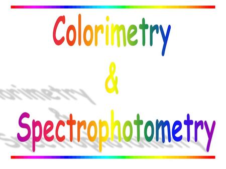 Colorimetry & Spectrophotometry.