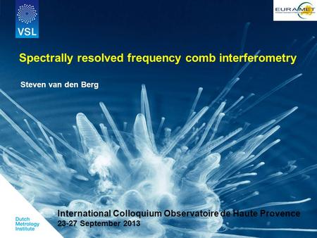 Spectrally resolved frequency comb interferometry Steven van den Berg International Colloquium Observatoire de Haute Provence 23-27 September 2013.