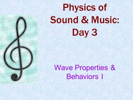 Physics of Sound & Music: Day 3 Wave Properties & Behaviors I.