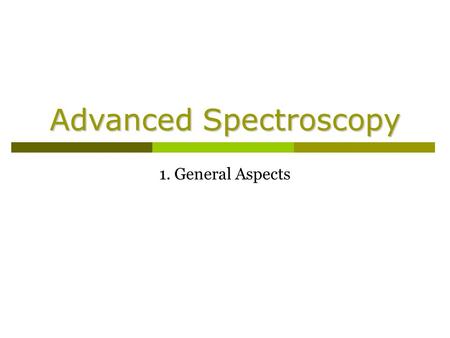 Advanced Spectroscopy 1. General Aspects. Revision 1. What is the difference between absorption and emission of radiation?  Abs. – uptake; Em. - release.