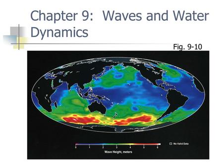 Chapter 9: Waves and Water Dynamics Fig. 9-10. Waves are moving energy Forces cause waves to move along air/water or within water Wind (most surface ocean.