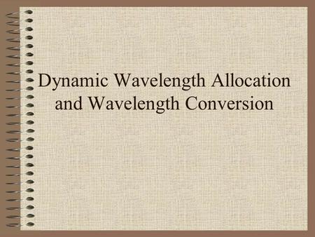 Dynamic Wavelength Allocation and Wavelength Conversion.
