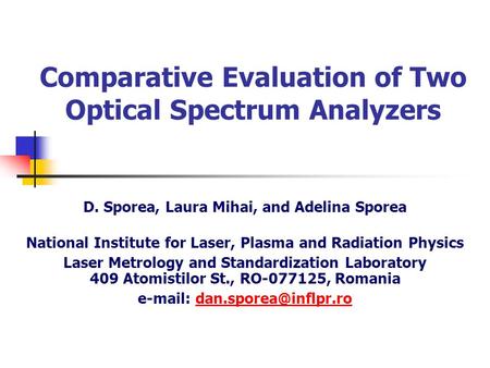 Comparative Evaluation of Two Optical Spectrum Analyzers D. Sporea, Laura Mihai, and Adelina Sporea National Institute for Laser, Plasma and Radiation.