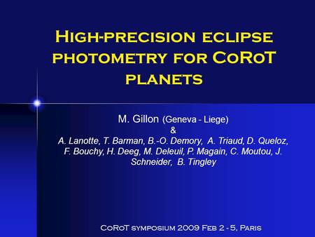 High-precision eclipse photometry for CoRoT planets CoRoT symposium 2009 Feb 2 - 5, Paris M. Gillon (Geneva - Liege) & A. Lanotte, T. Barman, B.-O. Demory,