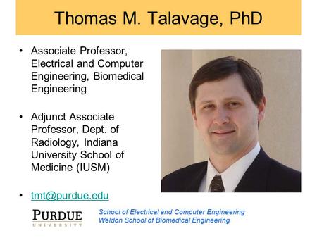 School of Electrical and Computer Engineering Weldon School of Biomedical Engineering Thomas M. Talavage, PhD Associate Professor, Electrical and Computer.
