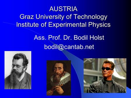 AUSTRIA Graz University of Technology Institute of Experimental Physics Ass. Prof. Dr. Bodil Holst