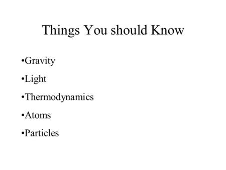 Things You should Know Gravity Light Thermodynamics Atoms Particles.