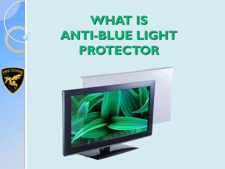 WHAT IS ANTI-BLUE LIGHT PROTECTOR WHAT IS ANTI-BLUE LIGHT PROTECTOR.
