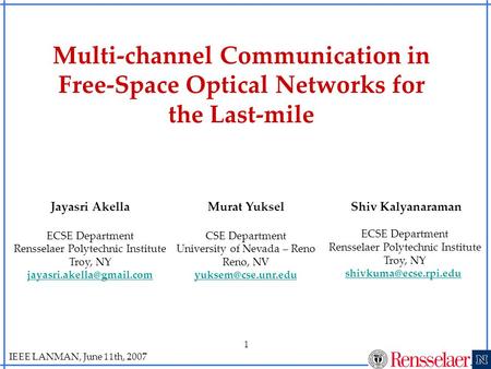 IEEE LANMAN, June 11th, 2007 1 Multi-channel Communication in Free-Space Optical Networks for the Last-mile Jayasri Akella ECSE Department Rensselaer Polytechnic.
