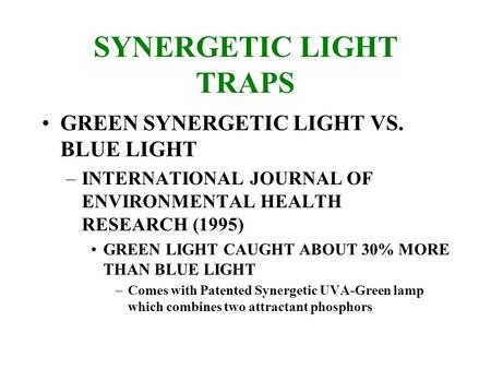 SYNERGETIC LIGHT TRAPS GREEN SYNERGETIC LIGHT VS. BLUE LIGHT –INTERNATIONAL JOURNAL OF ENVIRONMENTAL HEALTH RESEARCH (1995) GREEN LIGHT CAUGHT ABOUT 30%