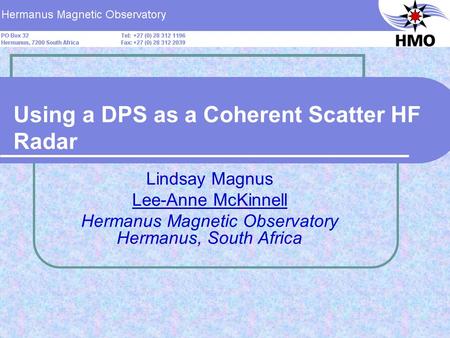 Using a DPS as a Coherent Scatter HF Radar Lindsay Magnus Lee-Anne McKinnell Hermanus Magnetic Observatory Hermanus, South Africa.