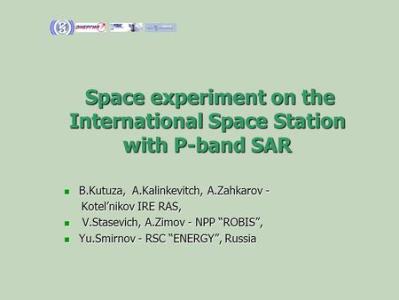 Space experiment on the International Space Station with P-band SAR Space experiment on the International Space Station with P-band SAR B.Kutuza, A.Kalinkevitch,