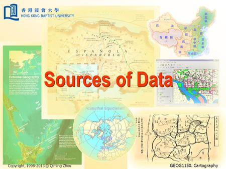 Copyright, 1998-2013 © Qiming Zhou GEOG1150. Cartography Sources of Data.