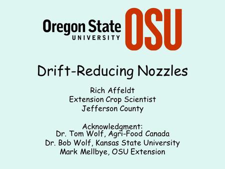 Drift-Reducing Nozzles Rich Affeldt Extension Crop Scientist Jefferson County Acknowledgment: Dr. Tom Wolf, Agri-Food Canada Dr. Bob Wolf, Kansas State.