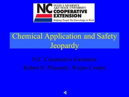 Chemical Application and Safety Jeopardy N.C. Cooperative Extension Robert H. Pleasants, Wayne County.