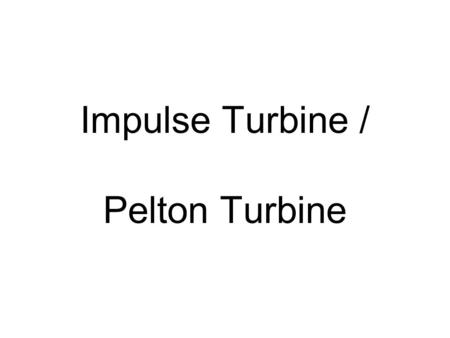 Impulse Turbine / Pelton Turbine