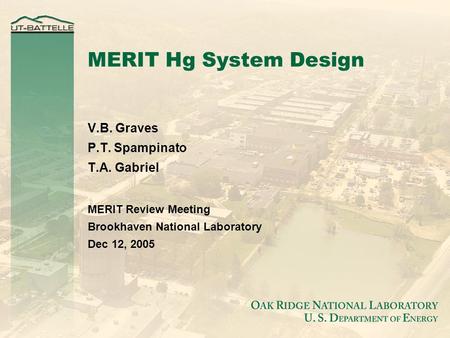 MERIT Hg System Design V.B. Graves P.T. Spampinato T.A. Gabriel MERIT Review Meeting Brookhaven National Laboratory Dec 12, 2005.