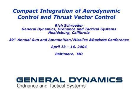 Compact Integration of Aerodynamic Control and Thrust Vector Control Rich Schroeder General Dynamics, Ordnance and Tactical Systems Healdsburg, California.