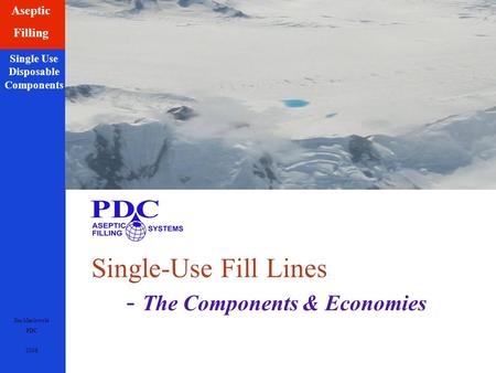Jim Maslowski PDC 2008 Aseptic Filling Single Use Disposable Components Single-Use Fill Lines - The Components & Economies.