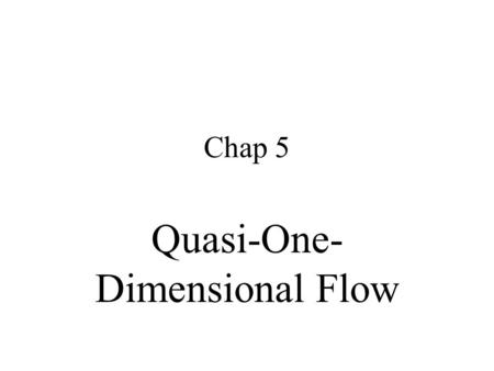 Chap 5 Quasi-One- Dimensional Flow. 5.1 Introduction Good approximation for practicing gas dynamicists eq. nozzle flow 、 flow through wind tunnel & rocket.