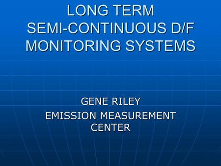 LONG TERM SEMI-CONTINUOUS D/F MONITORING SYSTEMS GENE RILEY EMISSION MEASUREMENT CENTER.