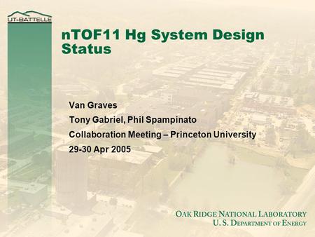 NTOF11 Hg System Design Status Van Graves Tony Gabriel, Phil Spampinato Collaboration Meeting – Princeton University 29-30 Apr 2005.