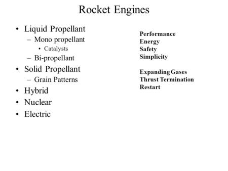 Rocket Engines Liquid Propellant –Mono propellant Catalysts –Bi-propellant Solid Propellant –Grain Patterns Hybrid Nuclear Electric Performance Energy.