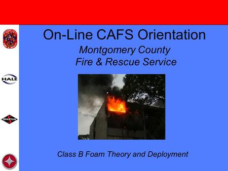 On-Line CAFS Orientation Montgomery County Fire & Rescue Service Class B Foam Theory and Deployment.