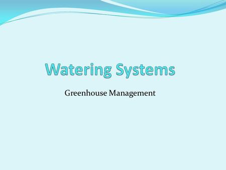 Greenhouse Management. 3 Basic Types Sub-Irrigation Overhead Irrigation Drip Irrigation.