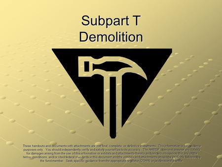 Subpart T Demolition These handouts and documents with attachments are not final, complete, or definitive instruments. This information is for guidance.