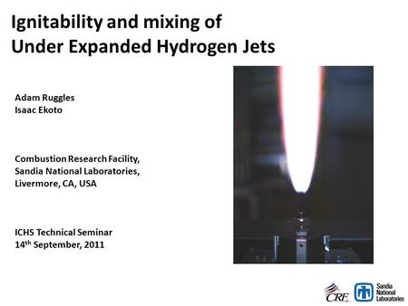 Ignitability and mixing of Under Expanded Hydrogen Jets Adam Ruggles Isaac Ekoto Combustion Research Facility, Sandia National Laboratories, Livermore,