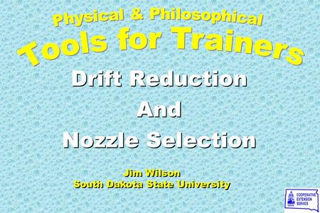Drift Reduction And Nozzle Selection Drift Reduction And Nozzle Selection Jim Wilson South Dakota State University Jim Wilson South Dakota State University.