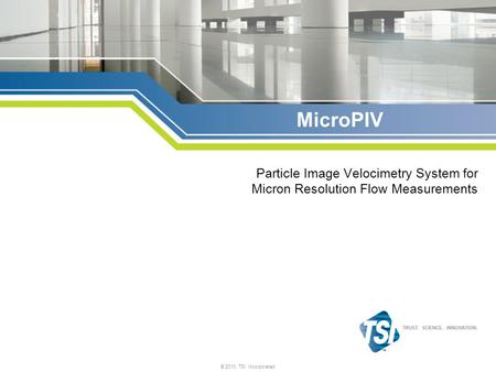 © 2010, TSI Incorporated MicroPIV Particle Image Velocimetry System for Micron Resolution Flow Measurements.