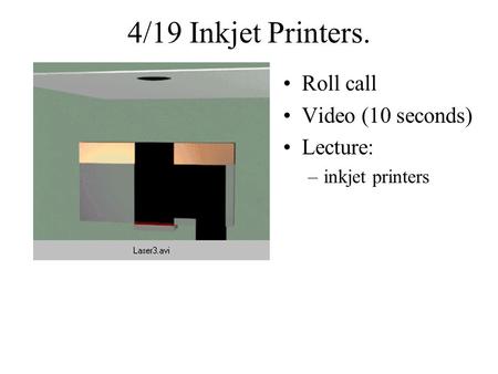 4/19 Inkjet Printers. Roll call Video (10 seconds) Lecture: –inkjet printers.