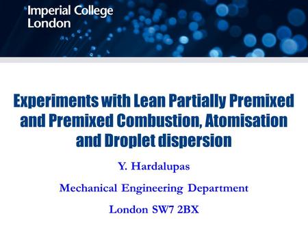 Y. Hardalupas Mechanical Engineering Department London SW7 2BX Experiments with Lean Partially Premixed and Premixed Combustion, Atomisation and Droplet.