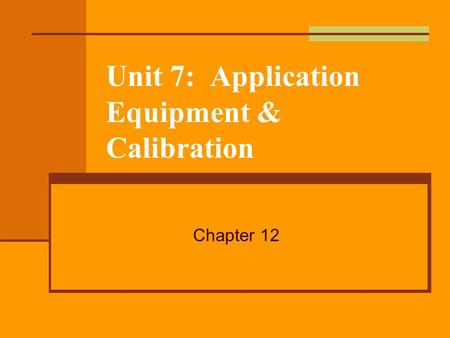 Unit 7: Application Equipment & Calibration Chapter 12.