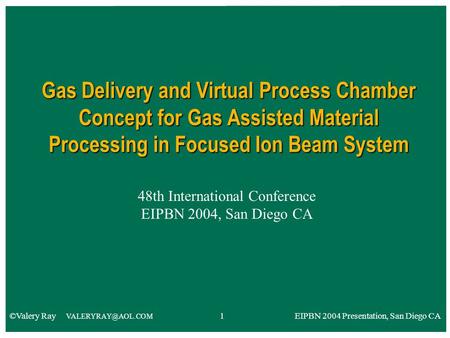 48th International Conference EIPBN 2004, San Diego CA Gas Delivery and Virtual Process Chamber Concept for Gas Assisted Material Processing in Focused.
