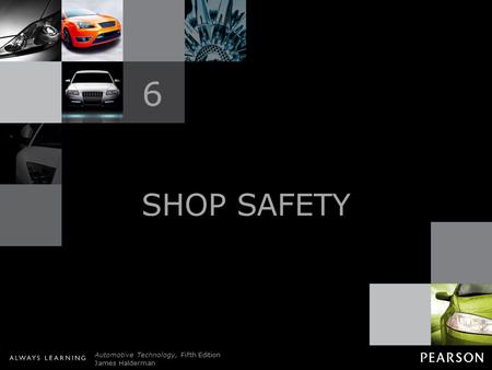 © 2011 Pearson Education, Inc. All Rights Reserved Automotive Technology, Fifth Edition James Halderman SHOP SAFETY 6.