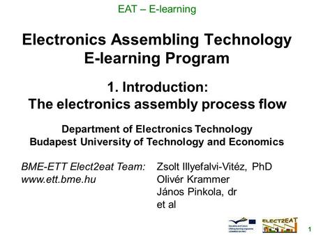 1 EAT – E-learning Electronics Assembling Technology E-learning Program Department of Electronics Technology Budapest University of Technology and Economics.
