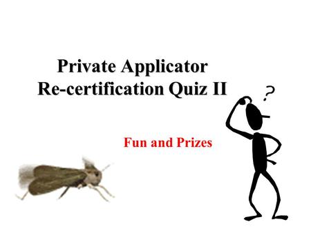 Private Applicator Re-certification Quiz II For Fun and Prizes.