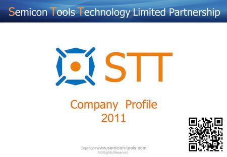 Company Profile 2011 S emicon T ools T echnology Limited Partnership Copyright www.semicon-tools.com All Rights Reserved.